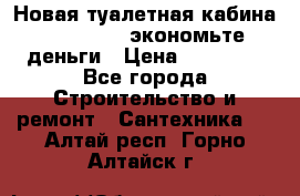 Новая туалетная кабина Ecostyle - экономьте деньги › Цена ­ 13 500 - Все города Строительство и ремонт » Сантехника   . Алтай респ.,Горно-Алтайск г.